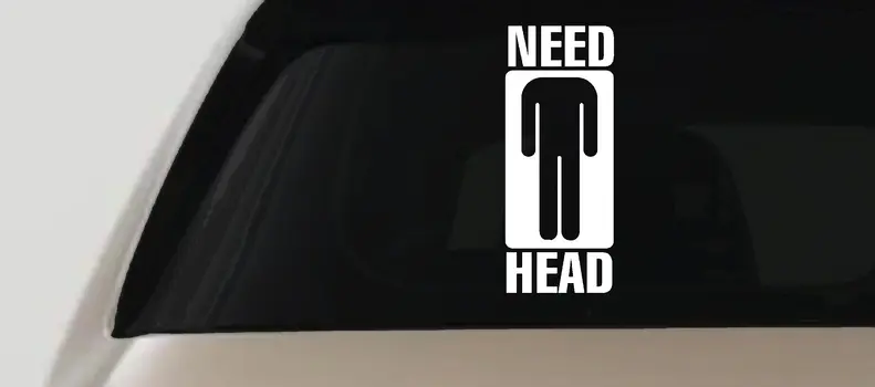 Need Head Funny Car Truck Window Vinyl Decal Sticker Joke Humorous Auto Graphic